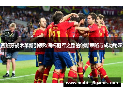 西班牙战术革新引领欧洲杯冠军之路的创新策略与成功秘笈