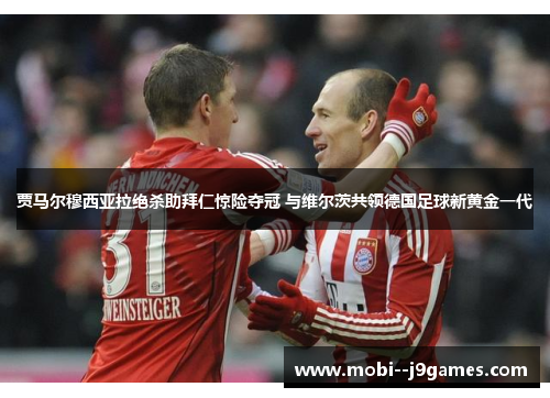 贾马尔穆西亚拉绝杀助拜仁惊险夺冠 与维尔茨共领德国足球新黄金一代 贾马尔穆西亚拉绝杀助拜仁惊险夺冠 与维尔茨共领德国足球新黄金一代