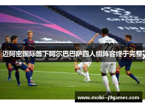迈阿密国际签下阿尔巴巴萨四人组阵容终于完整 迈阿密国际签下阿尔巴巴萨四人组阵容终于完整