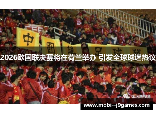 2026欧国联决赛将在荷兰举办 引发全球球迷热议