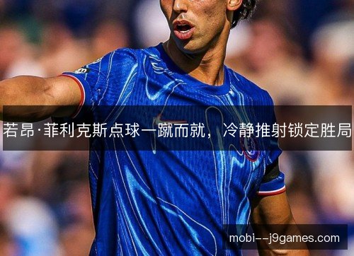 若昂·菲利克斯点球一蹴而就,冷静推射锁定胜局 若昂·菲利克斯点球一蹴而就,冷静推射锁定胜局