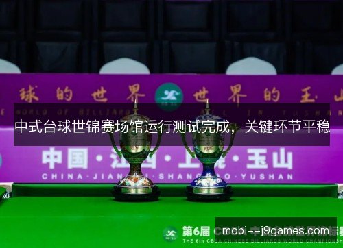 中式台球世锦赛场馆运行测试完成,关键环节平稳 中式台球世锦赛场馆运行测试完成,关键环节平稳